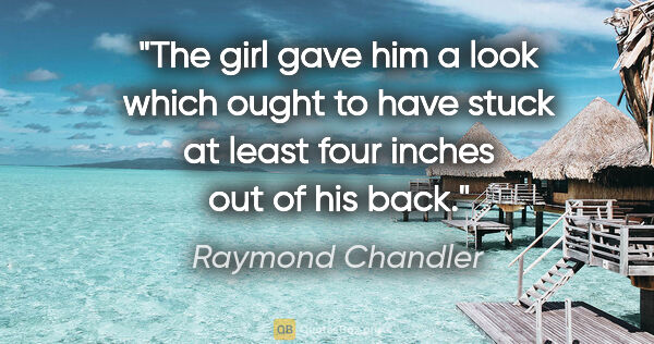 Raymond Chandler quote: "The girl gave him a look which ought to have stuck at least..."