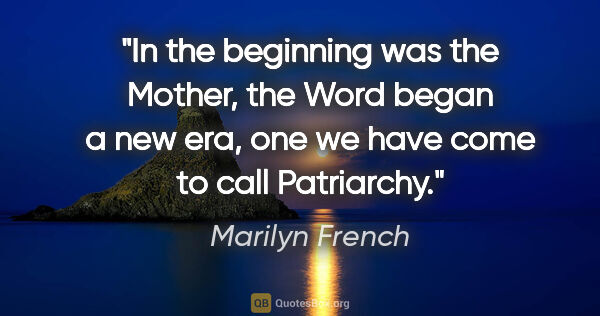 Marilyn French quote: "In the beginning was the Mother, the Word began a new era, one..."