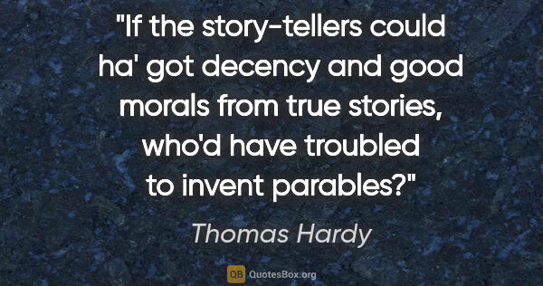 Thomas Hardy quote: "If the story-tellers could ha' got decency and good morals..."