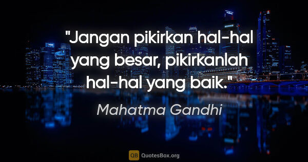 Mahatma Gandhi quote: "Jangan pikirkan hal-hal yang besar, pikirkanlah hal-hal yang..."