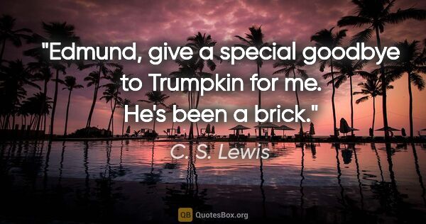C. S. Lewis quote: "Edmund, give a special goodbye to Trumpkin for me. He's been a..."