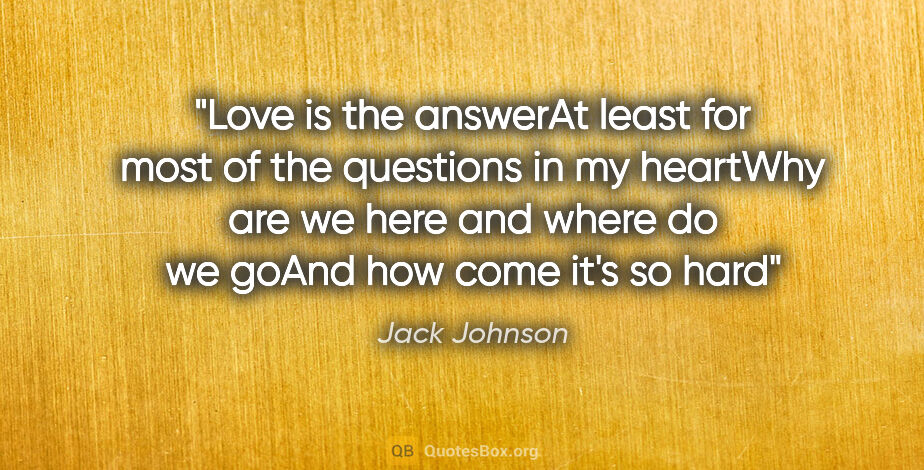 Jack Johnson quote: "Love is the answerAt least for most of the questions in my..."