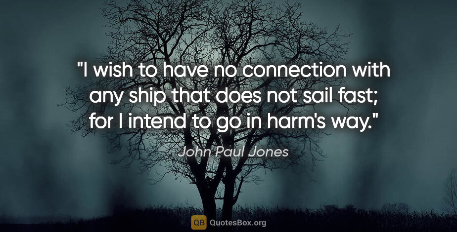 John Paul Jones quote: "I wish to have no connection with any ship that does not sail..."