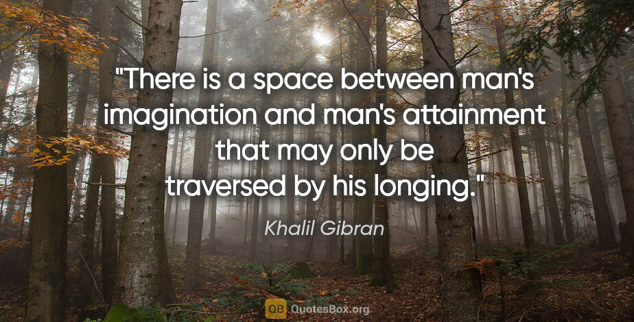Khalil Gibran quote: "There is a space between man's imagination and man's..."