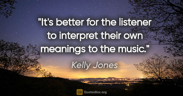 Kelly Jones quote: "It's better for the listener to interpret their own meanings..."