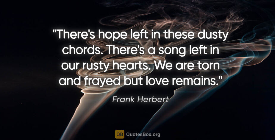 Frank Herbert quote: "There's hope left in these dusty chords. There's a song left..."