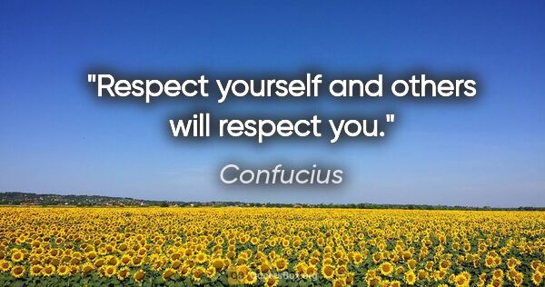Confucius quote: "Respect yourself and others will respect you."