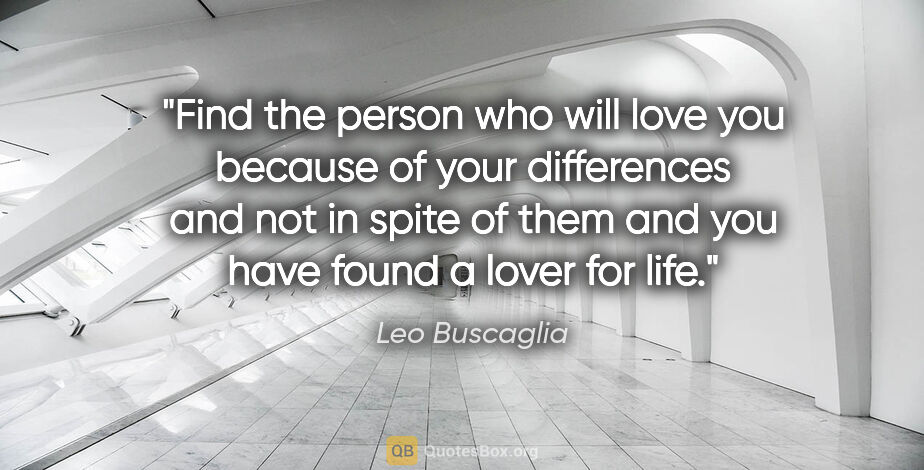 Leo Buscaglia quote: "Find the person who will love you because of your differences..."