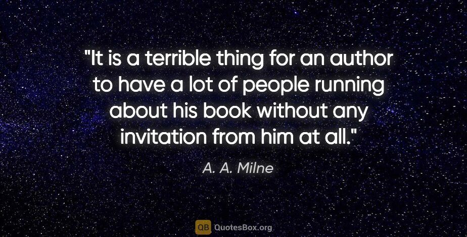 A. A. Milne quote: "It is a terrible thing for an author to have a lot of people..."