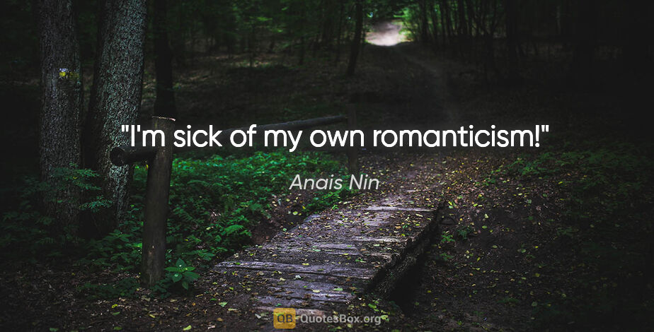 Anais Nin quote: "I'm sick of my own romanticism!"