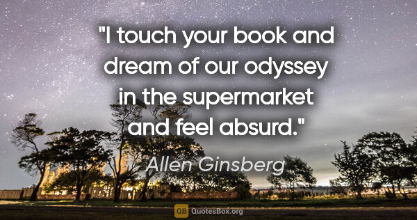 Allen Ginsberg quote: "I touch your book and dream of our odyssey in the supermarket..."