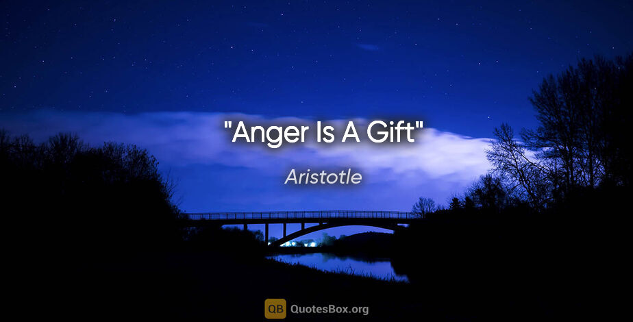 Aristotle quote: "Anger Is A Gift"
