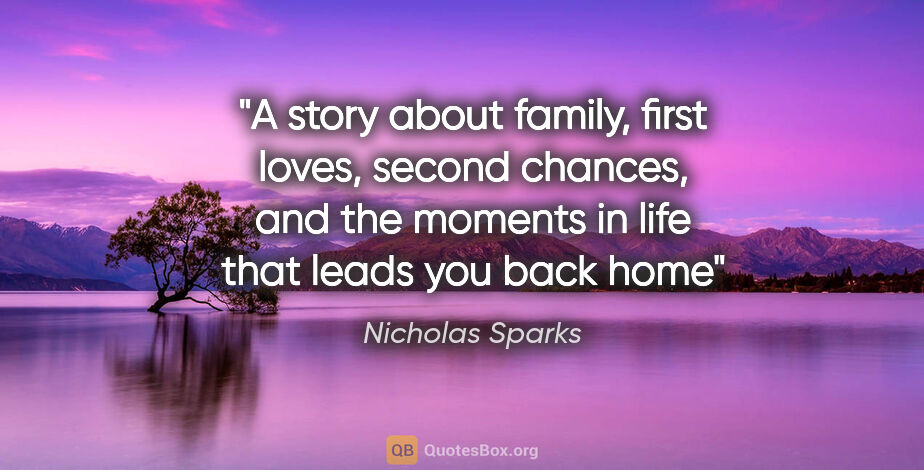 Nicholas Sparks quote: "A story about family, first loves, second chances, and the..."
