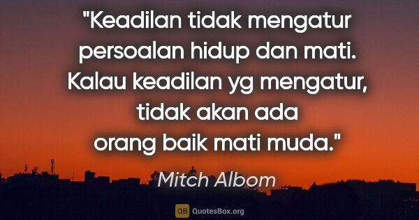 Mitch Albom quote: "Keadilan tidak mengatur persoalan hidup dan mati. Kalau..."