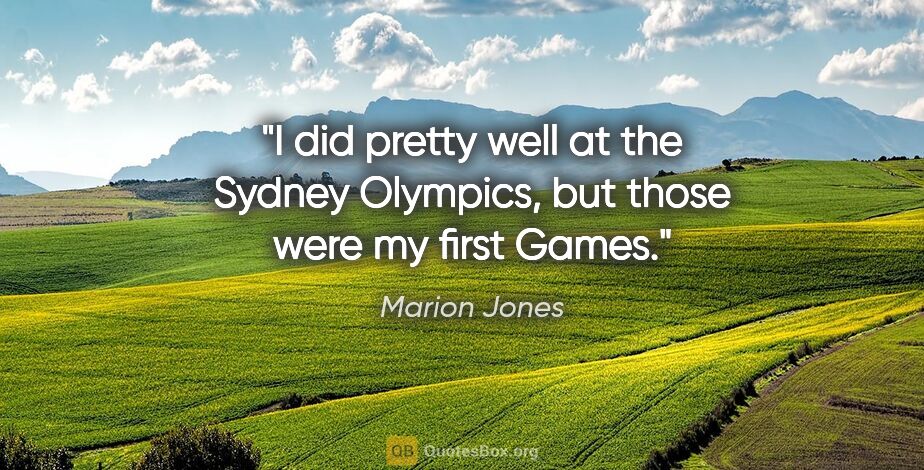 Marion Jones quote: "I did pretty well at the Sydney Olympics, but those were my..."