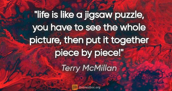 Terry McMillan quote: "life is like a jigsaw puzzle, you have to see the whole..."