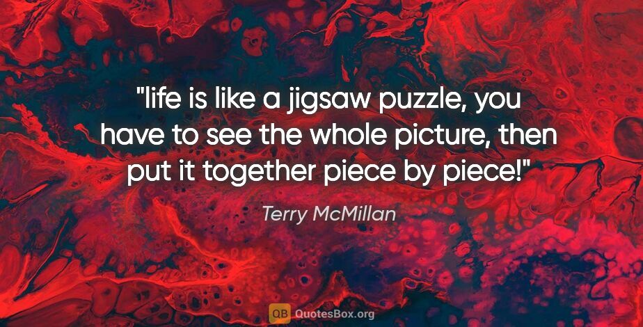 Terry McMillan quote: "life is like a jigsaw puzzle, you have to see the whole..."