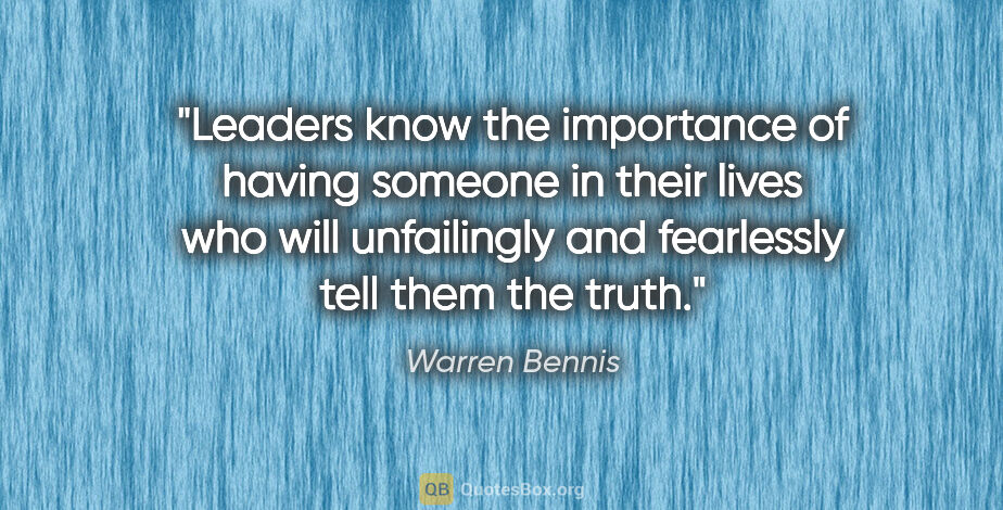 Warren Bennis quote: "Leaders know the importance of having someone in their lives..."