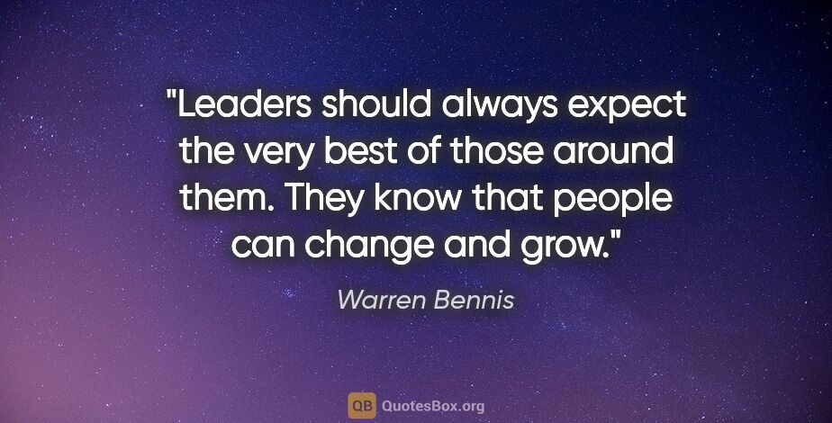 Warren Bennis quote: "Leaders should always expect the very best of those around..."