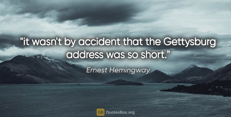 Ernest Hemingway quote: "it wasn't by accident that the Gettysburg address was so short."