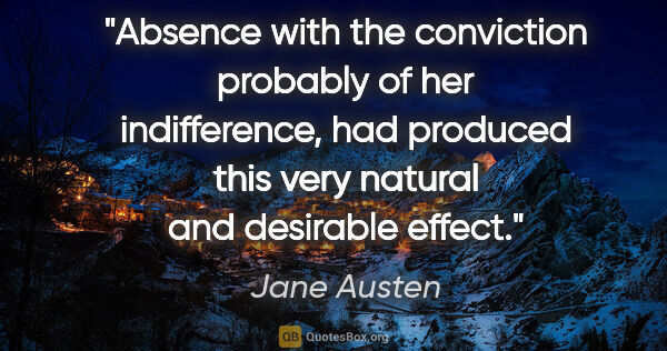 Jane Austen quote: "Absence with the conviction probably of her indifference, had..."