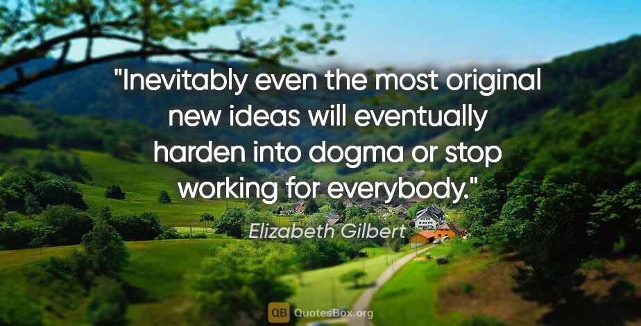 Elizabeth Gilbert quote: "Inevitably even the most original new ideas will eventually..."