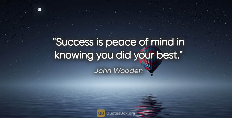 John Wooden quote: "Success is peace of mind in knowing you did your best."
