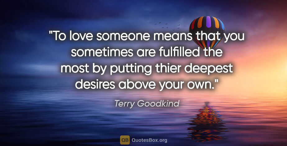 Terry Goodkind quote: "To love someone means that you sometimes are fulfilled the..."
