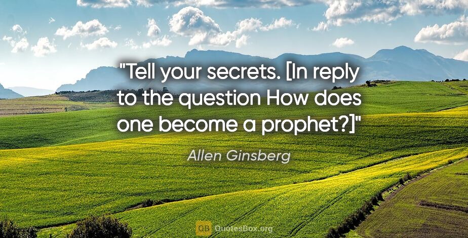 Allen Ginsberg quote: "Tell your secrets. [In reply to the question "How does one..."