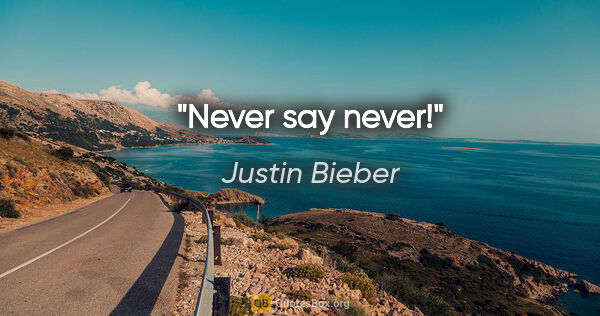 Justin Bieber quote: "Never say never!"