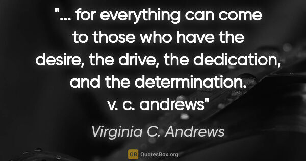 Virginia C. Andrews quote: " for everything can come to those who have the desire, the..."