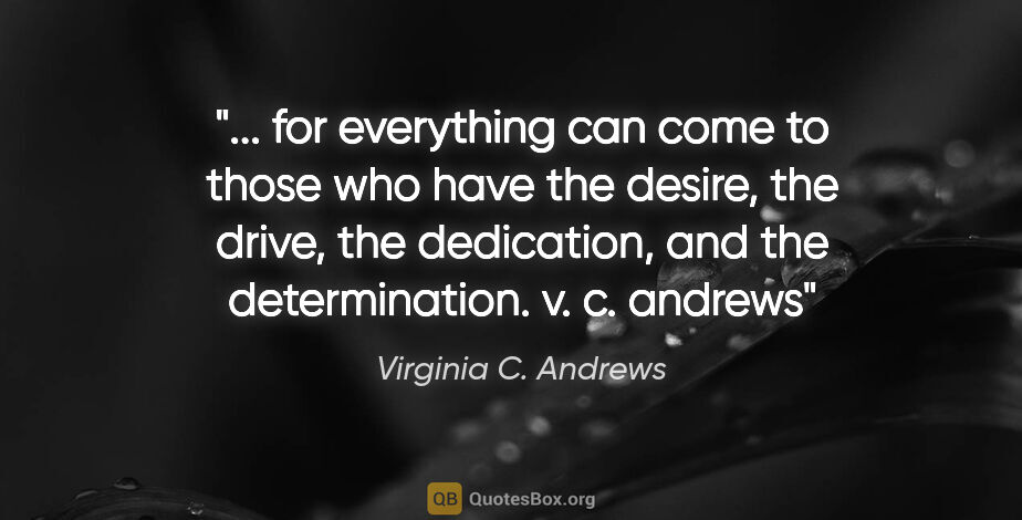 Virginia C. Andrews quote: " for everything can come to those who have the desire, the..."
