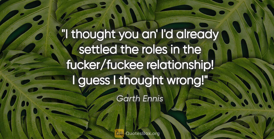 Garth Ennis quote: "I thought you an' I'd already settled the roles in the..."