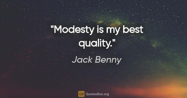 Jack Benny quote: "Modesty is my best quality."