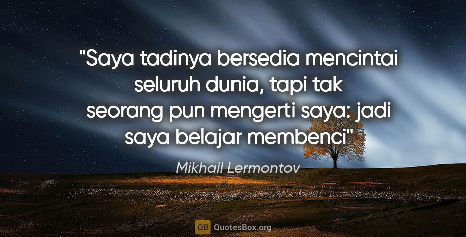 Mikhail Lermontov quote: "Saya tadinya bersedia mencintai seluruh dunia, tapi tak..."