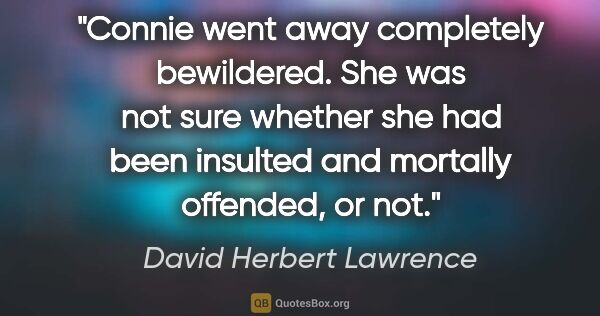 David Herbert Lawrence quote: "Connie went away completely bewildered. She was not sure..."