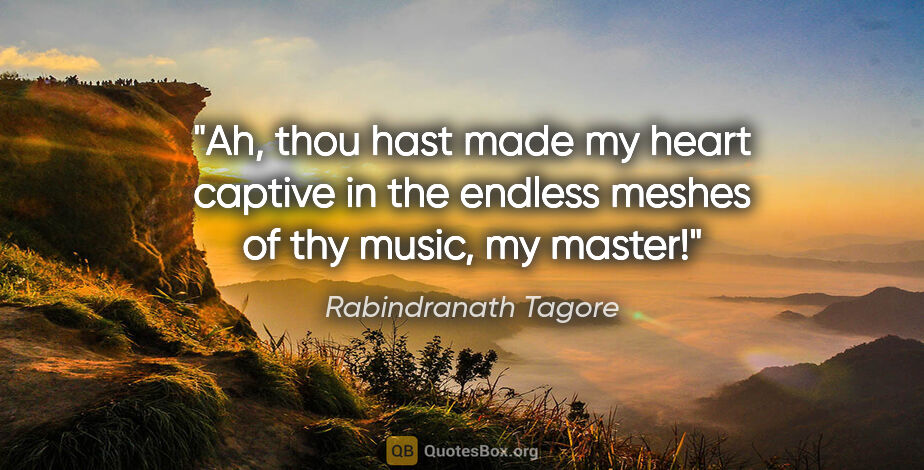 Rabindranath Tagore quote: "Ah, thou hast made my heart captive in the endless meshes of..."