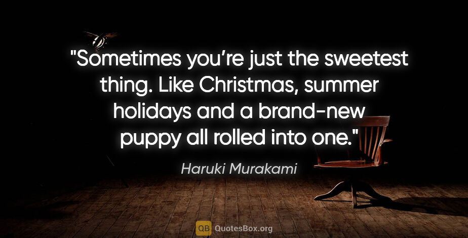 Haruki Murakami quote: "Sometimes you’re just the sweetest thing. Like..."
