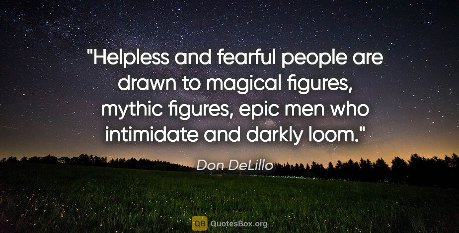 Don DeLillo quote: "Helpless and fearful people are drawn to magical figures,..."