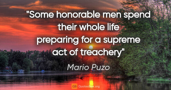 Mario Puzo quote: "Some honorable men spend their whole life preparing for a..."