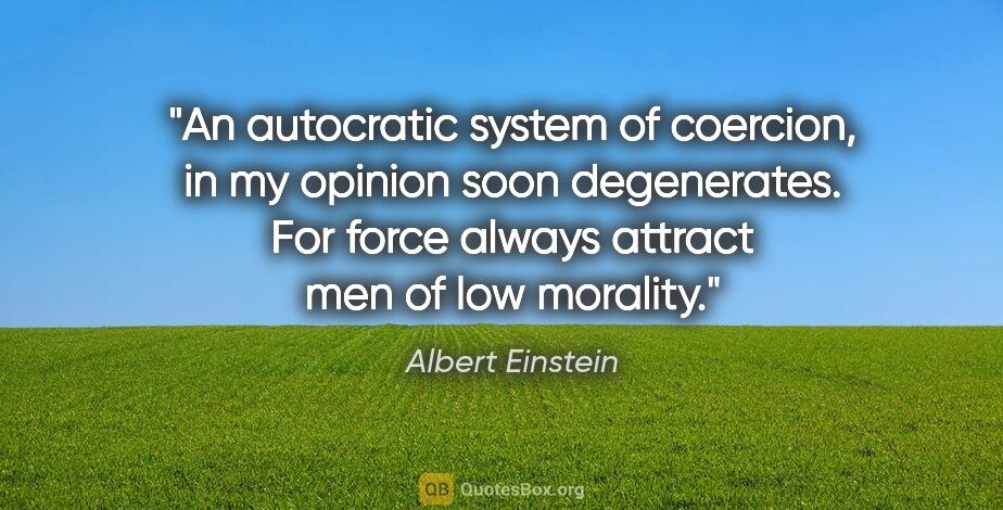 Albert Einstein quote: "An autocratic system of coercion, in my opinion soon..."