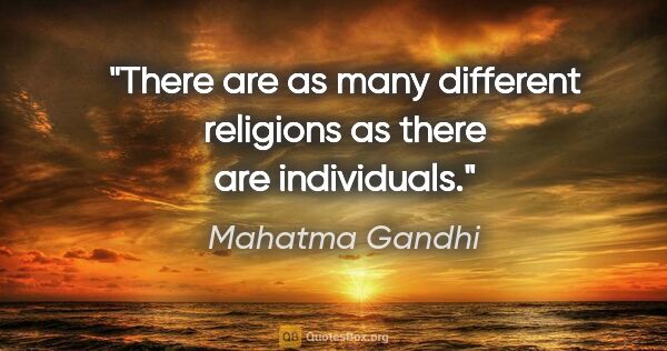 Mahatma Gandhi quote: "There are as many different religions as there are individuals."