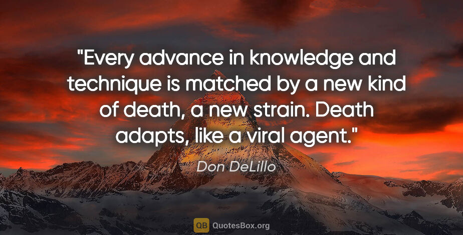 Don DeLillo quote: "Every advance in knowledge and technique is matched by a new..."