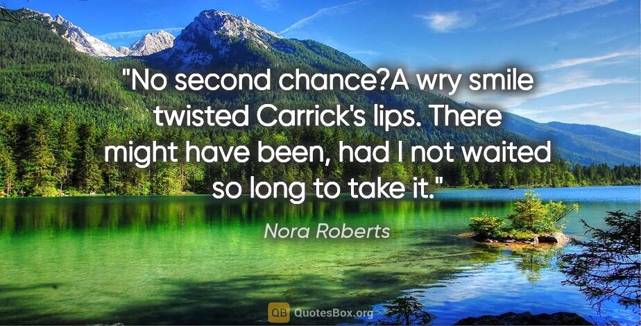Nora Roberts quote: "No second chance?"A wry smile twisted Carrick's lips. "There..."