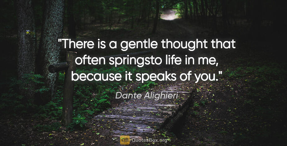 Dante Alighieri quote: "There is a gentle thought that often springsto life in me,..."