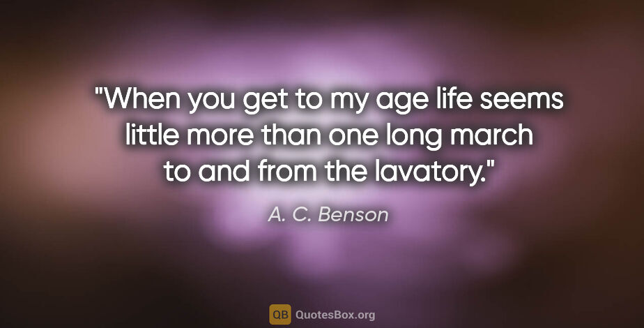 A. C. Benson quote: "When you get to my age life seems little more than one long..."