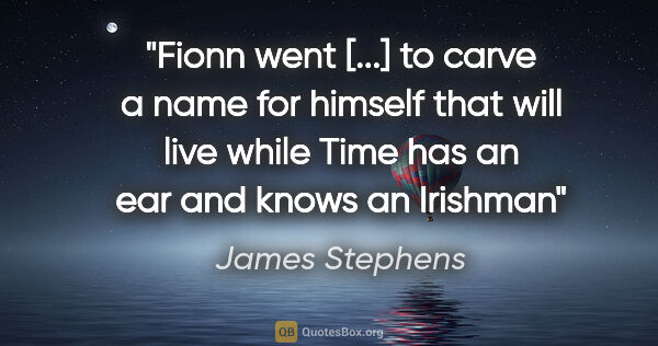 James Stephens quote: "Fionn went [...] to carve a name for himself that will live..."
