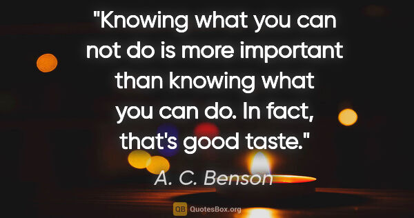 A. C. Benson quote: "Knowing what you can not do is more important than knowing..."