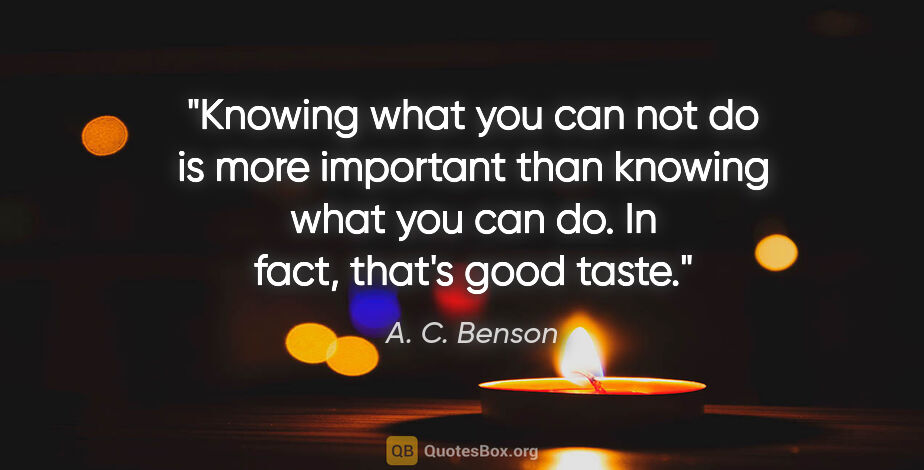 A. C. Benson quote: "Knowing what you can not do is more important than knowing..."