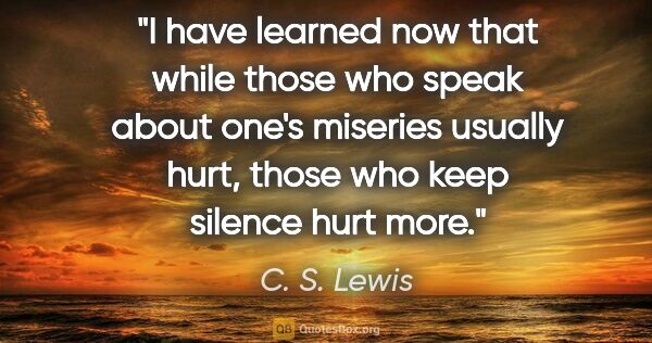 C. S. Lewis quote: "I have learned now that while those who speak about one's..."